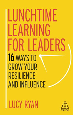 Lunchtime Learning For Leaders: 16 Ways To Grow Your Resilience And Influence