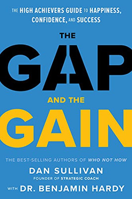 The Gap And The Gain: The High Achievers' Guide To Happiness, Confidence, And Success