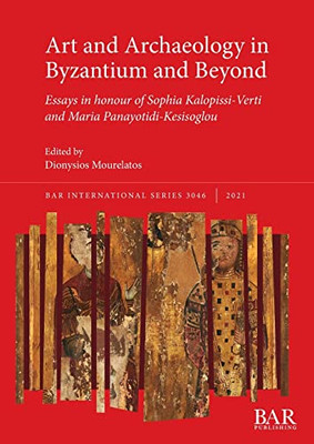 Art And Archaeology In Byzantium And Beyond: Essays In Honour Of Sophia Kalopissi-Verti And Maria Panayotidi-Kesisoglou