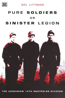 Pure Soldiers or Sinister Legion: The Ukrainian 14th Waffen-SS Division