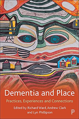 Dementia And Place: Practices, Experiences And Connections