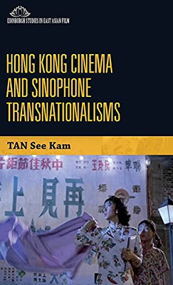 Hong Kong Cinema And Sinophone Transnationalisms (Edinburgh Studies In East Asian Film)