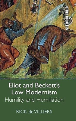 Eliot And BeckettS Low Modernism: Humility And Humiliation (Other Becketts)