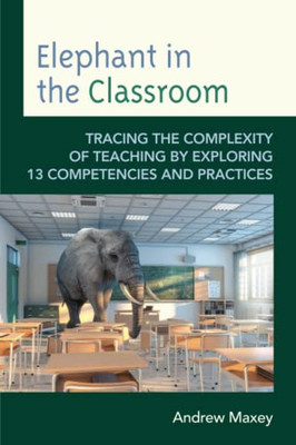 Elephant In The Classroom: Tracing The Complexity Of Teaching By Exploring 13 Competencies And Practices