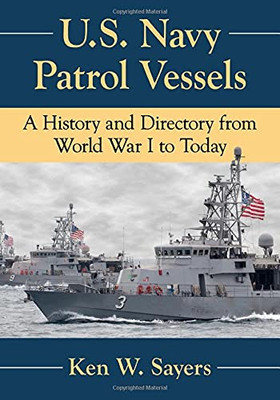 U.S. Navy Patrol Vessels: A History And Directory From World War I To Today