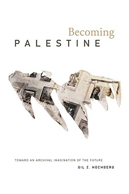 Becoming Palestine: Toward An Archival Imagination Of The Future