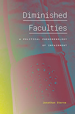 Diminished Faculties: A Political Phenomenology Of Impairment