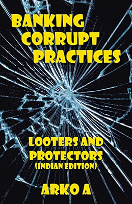 Banking Corrupt Practices: Looters And Protectors, Indian Edition