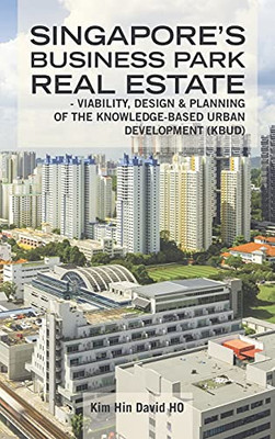 SingaporeS Business Park Real Estate: Viability, Design & Planning Of The Knowledge-Based Urban Development