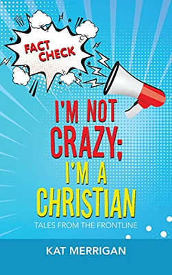 I'M Not Crazy: I'M A Christian: Tales From The Frontline