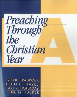 Preaching Through the Christian Year: Year A: A Comprehensive Commentary on the Lectionary