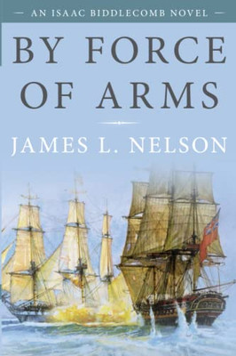 By Force Of Arms: An Isaac Biddlecomb Novel