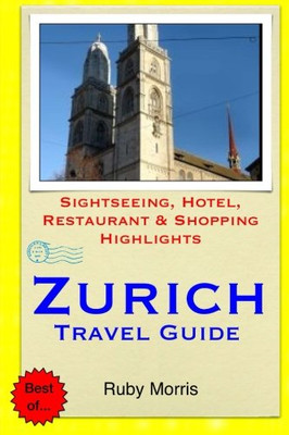 Zurich Travel Guide: Sightseeing, Hotel, Restaurant & Shopping Highlights