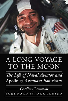 A Long Voyage To The Moon: The Life Of Naval Aviator And Apollo 17 Astronaut Ron Evans (Outward Odyssey: A People'S History Of Spaceflight)