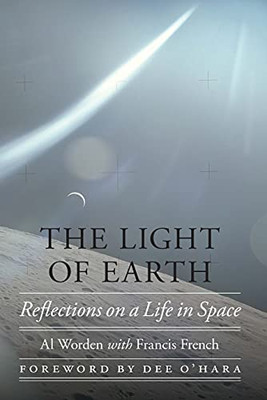 The Light Of Earth: Reflections On A Life In Space (Outward Odyssey: A People'S History Of Spaceflight)