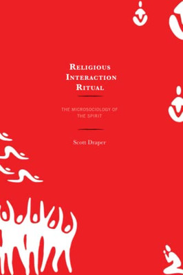 Religious Interaction Ritual: The Microsociology Of The Spirit
