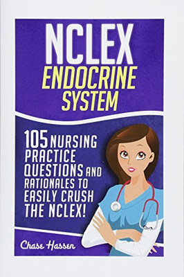 NCLEX: Endocrine System: 105 Nursing Practice Questions & Rationales to EASILY Crush the NCLEX! (Nursing Review Questions and RN Content Guide, NCLEX-RN Trainer, Achieve Test Success Now) (Volume 1)