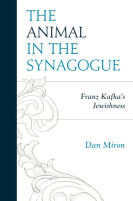 The Animal In The Synagogue: Franz Kafka'S Jewishness (Lexington Studies In Jewish Literature)