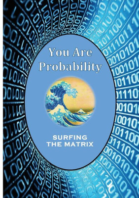 You Are Probability: Surfing The Matrix