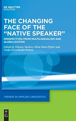 The Changing Face Of The "Native Speaker": Perspectives From Multilingualism And Globalization (Trends In Applied Linguistics [Tal])