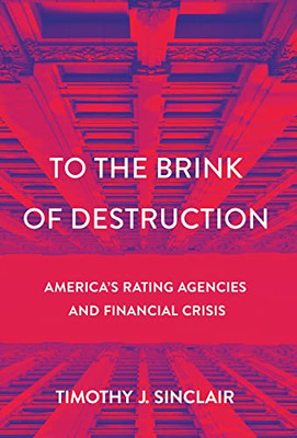 To The Brink Of Destruction: America'S Rating Agencies And Financial Crisis (Cornell Studies In Money)