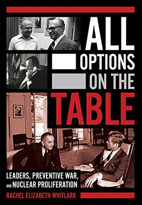 All Options On The Table: Leaders, Preventive War, And Nuclear Proliferation (Cornell Studies In Security Affairs)