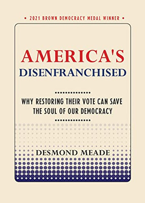 America'S Disenfranchised: Why Restoring Their Vote Can Save The Soul Of Our Democracy (Brown Democracy Medal)