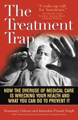 Treatment Trap: How the Overuse of Medical Care is Wrecking Your Health and What You Can Do to Prevent It