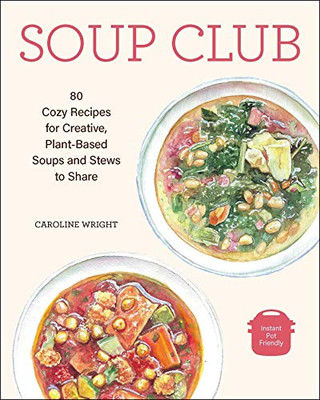 Soup Club: 80 Cozy Recipes For Creative Plant-Based Soups And Stews To Share