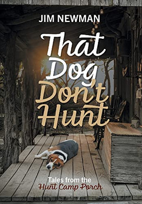 That Dog Don'T Hunt: Tales From The Hunt Camp Porch