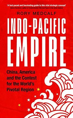 Indo-Pacific Empire: China, America And The Contest For The World'S Pivotal Region (Manchester University Press)