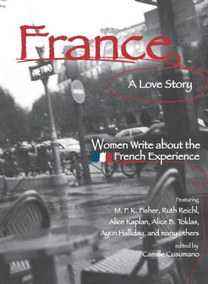 France, a Love Story: Women Write about the French Experience