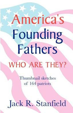 America's Founding Fathers: Who Are They? Thumbnail Sketches of 164 Patriots