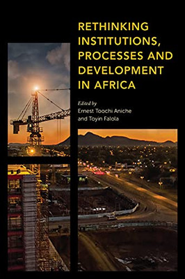 Rethinking Institutions, Processes And Development In Africa (Africa: Past, Present & Prospects)