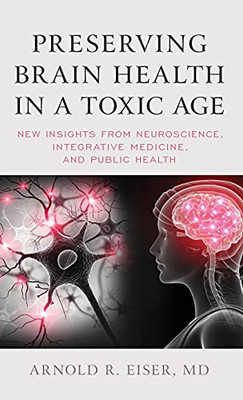 Preserving Brain Health In A Toxic Age: New Insights From Neuroscience, Integrative Medicine, And Public Health