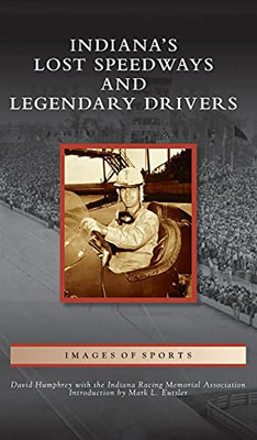 Indiana'S Lost Speedways And Legendary Drivers