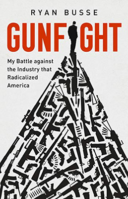 Gunfight: My Battle Against The Industry That Radicalized America