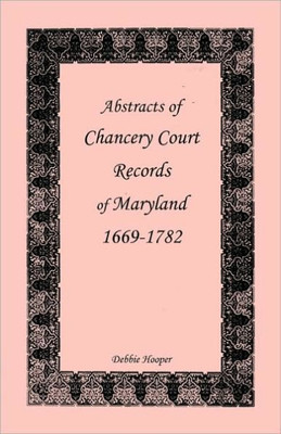 Abstracts of Chancery Court Records of Maryland, 1669-1782