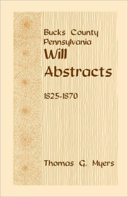 Bucks County, Pennsylvania Will Abstracts, 1825-1870