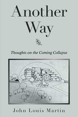 Another Way: Thoughts On The Coming Collapse