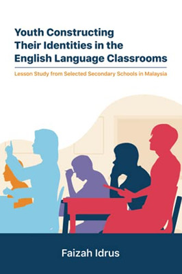 Youth Constructing Their Identities In The English Language Classrooms. Lesson Studies From Selected Secondary Schools In Malaysia