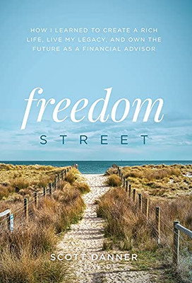 Freedom Street: How I Learned To Create A Rich Life, Live My Legacy, And Own The Future As A Financial Advisor