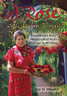 A Rose With Broken Thorns: Esperanza'S Story: Redemption From Human Trafficking