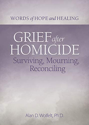 Grief After Homicide: Surviving, Mourning, Reconciling (Words Of Hope And Healing)