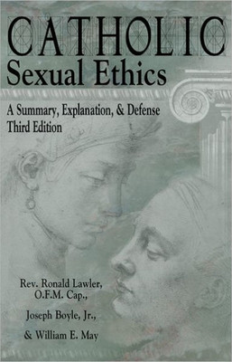 Catholic Sexual Ethics: A Summary, Explanation, & Defense, 3rd Edition
