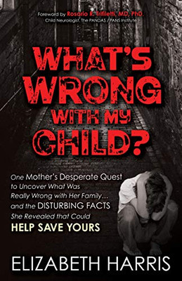 WhatS Wrong With My Child?: One MotherS Desperate Quest To Uncover What Was Really Wrong With Her Family ... And The Disturbing Facts She Revealed That Could Help Save Yours