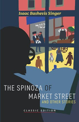 The Spinoza Of Market Street: And Other Stories (Isaac Bashevis Singer: Classic Editions)