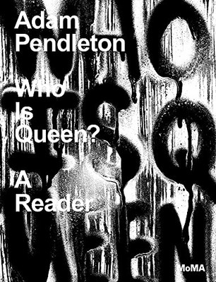 Adam Pendleton: Who Is Queen?: A Reader