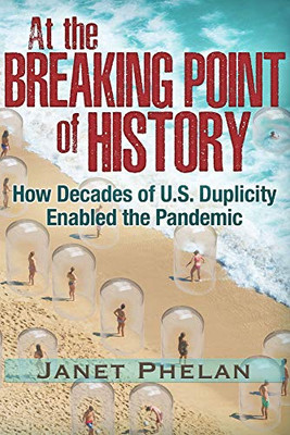 At The Breaking Point Of History: How Decades Of U.S. Duplicity Enabled The Pandemic