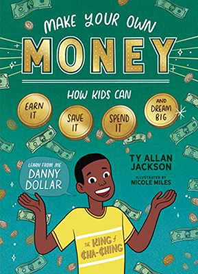 Make Your Own Money: How Kids Can Earn It, Save It, Spend It, And Dream Big, With Danny Dollar, The King Of Cha-Ching